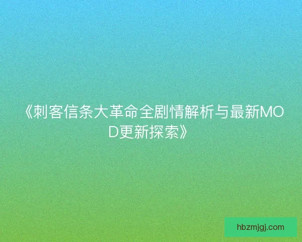 《刺客信条大革命全剧情解析与最新MOD更新探索》