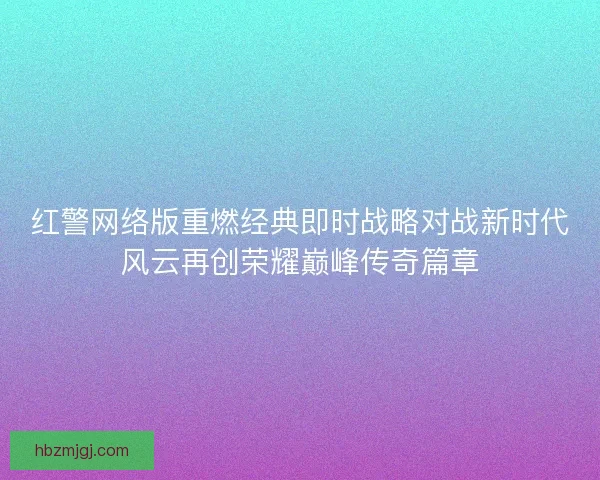 红警网络版重燃经典即时战略对战新时代风云再创荣耀巅峰传奇篇章